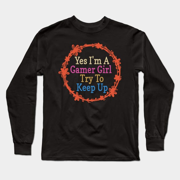 Yes I'm A Gamer Girl Try To Keep Up Funny Quote Design Long Sleeve T-Shirt by shopcherroukia